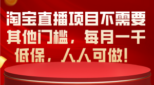 淘宝直播项目不需要其他门槛，每月一千低保，人人可做！-创业资源网