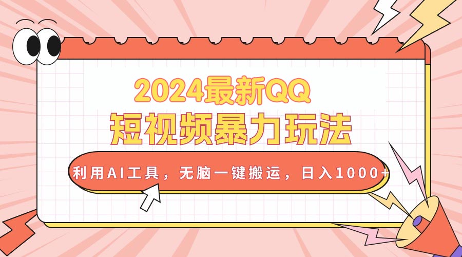 2024最新QQ短视频暴力玩法，利用AI工具，无脑一键搬运，日入1000+-创业资源网