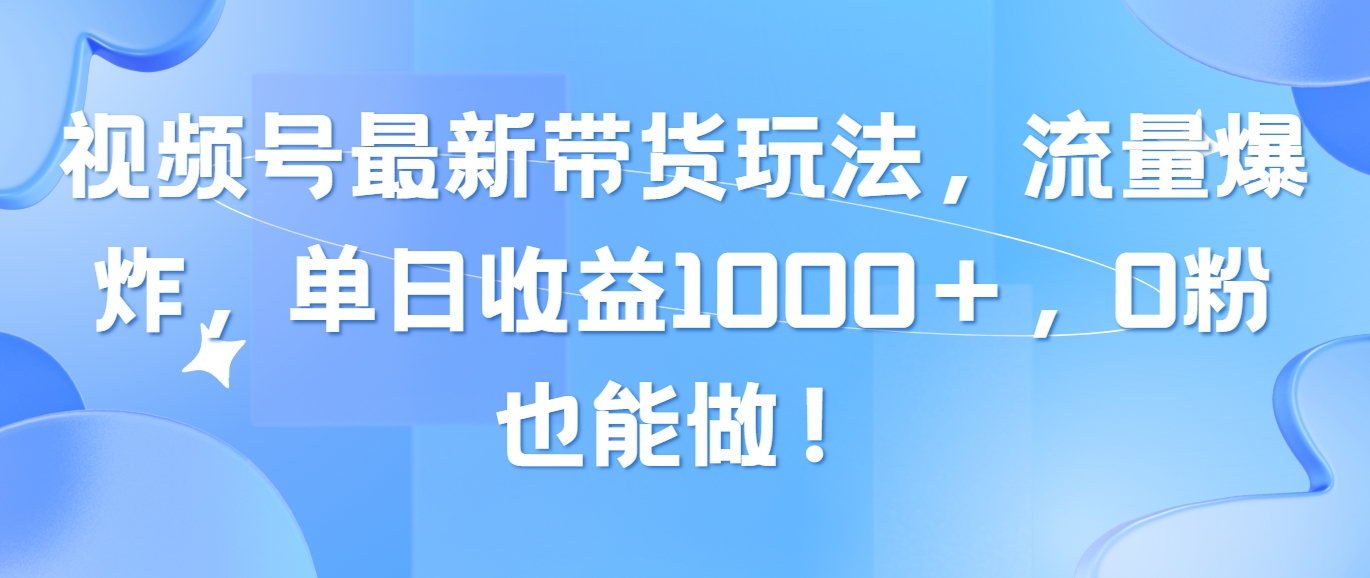 微信视频号全新卖货游戏玩法，总流量发生爆炸，单日盈利1000＋，0粉也可以做！-创业资源网