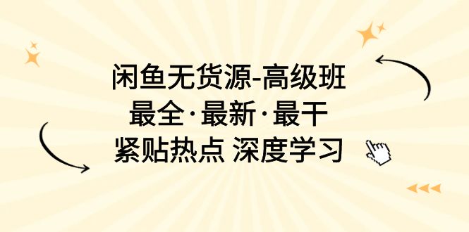 闲鱼平台无货源电商-提高班，最齐·全新·最干，紧靠网络热点 深度神经网络-创业资源网