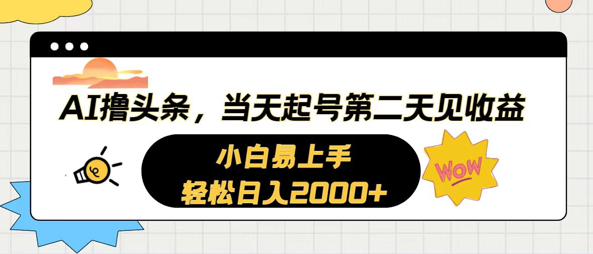 AI撸今日头条，当日养号，第二天见盈利。轻轻松松日入2000-创业资源网