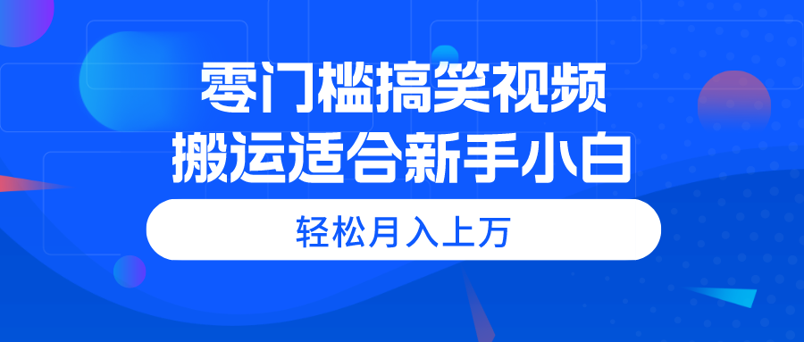 零门槛搞笑幽默视频搬运，轻轻松松月入过万，适宜新手入门-创业资源网