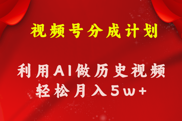 微信视频号写作分为方案  运用AI做历史知识点科普文章 月盈利轻轻松松50000-创业资源网