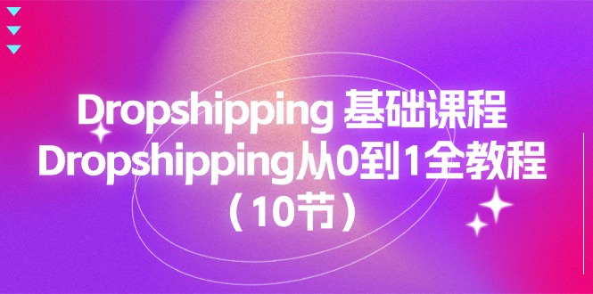 Dropshipping 基础课程，Dropshipping从0到1全教程-创业资源网