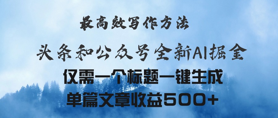 头条与公众号AI掘金新玩法，最高效写作方法，仅需一个标题一键生成单篇…-创业资源网