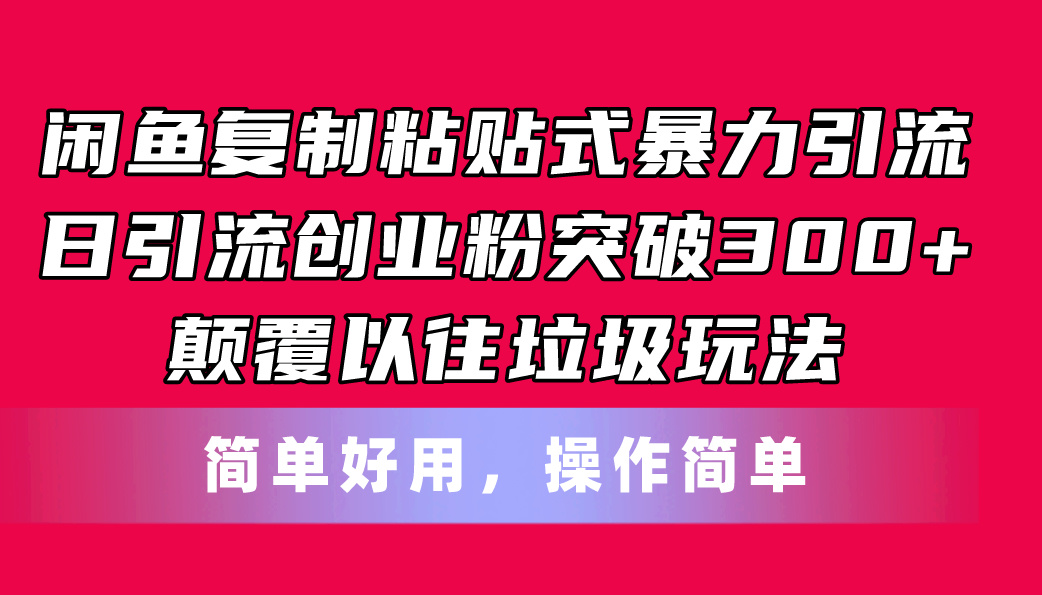 闲鱼复制粘贴式暴力引流，日引流突破300+，颠覆以往垃圾玩法，简单好用-创业资源网