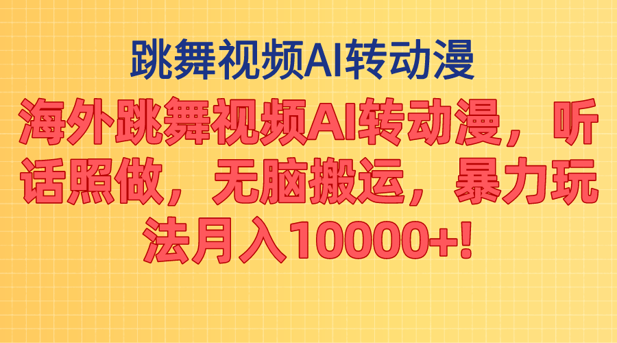 海外跳舞视频AI转动漫，听话照做，无脑搬运，暴力玩法 月入10000+-创业资源网