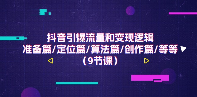 抖音引爆流量和变现逻辑，准备篇/定位篇/算法篇/创作篇/等等-创业资源网