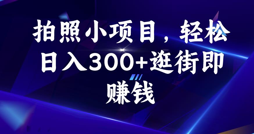 照相小项目，轻轻松松日入300 逛街购物即挣钱【揭密】-创业资源网