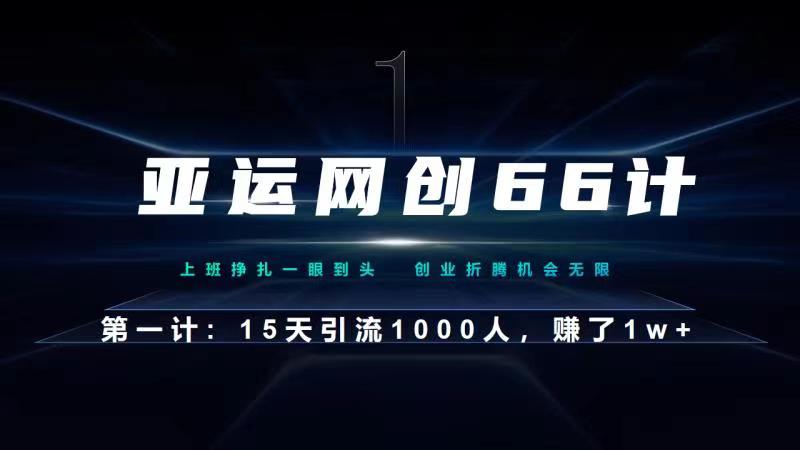 亚运网创66计第1计：企业微信全自动引流大法，15天引流1000人，收益1W+-创业资源网