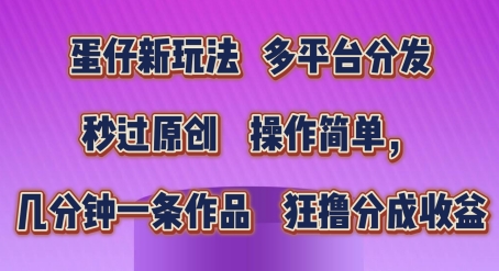 蛋仔新模式，多平台分发，秒过原创设计，使用方便，数分钟一条著作，狂撸分为盈利【揭密】-创业资源网