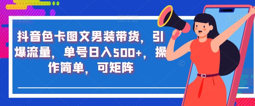 抖音短视频色卡图文男士服饰卖东西，引爆流量，订单号日入500 ，使用便捷，可引流方法引流矩阵【揭秘】-创业资源网