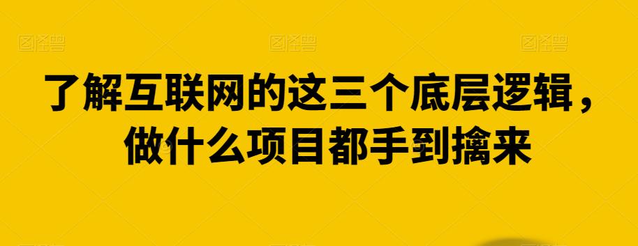 了解互联网的这三个底层逻辑，做什么项目都手到擒来-创业资源网