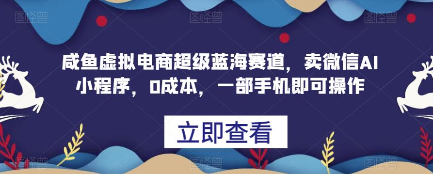 闲鱼平台虚拟电商十分蓝海运动场，卖微信AI小程序，0成本费用，一部手机就能操作过程-创业资源网