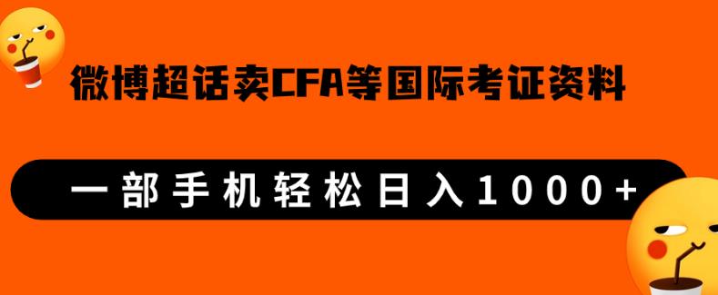 微博超话卖cfa、frm等著名考察虚似材料，一单300 ，一部手机轻轻松松日入1000 【揭密】-创业资源网