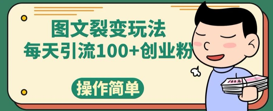 图文并茂裂变玩法，每日引流方法100 自主创业粉，使用方便-创业资源网