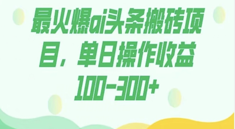 外面收费1980的今日头条图文爆力玩法，AI自动生成文案，隔天见收益日入500+-创业资源网