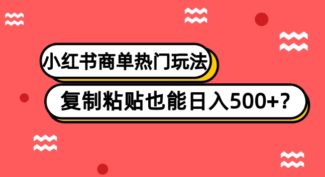 小红书的商单受欢迎游戏玩法，拷贝也可以日入500-暖阳网-优质付费教程和创业项目大全-创业资源网