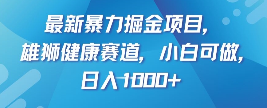 最新暴力掘金项目，雄狮健康赛道，小白可做，日入1000+【揭秘】-暖阳网-优质付费教程和创业项目大全-创业资源网