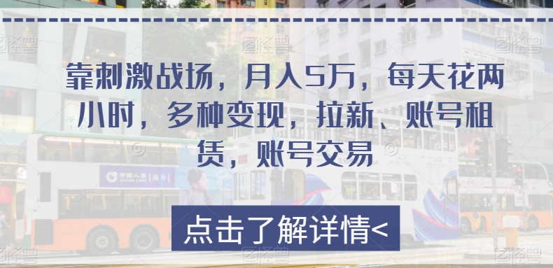 靠刺激战场，月入5万，每天花费两个小时，多种多样转现，引流、账号租赁，账号买卖-暖阳网-优质付费教程和创业项目大全-创业资源网