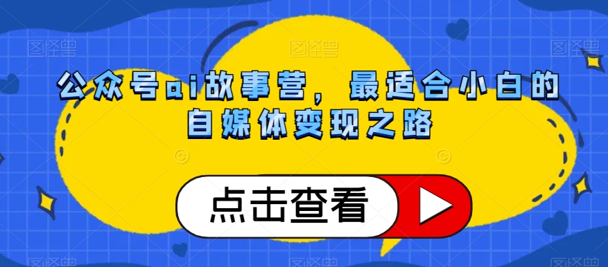 微信公众号ai小故事营，比较适合新手的自媒体变现之途-暖阳网-优质付费教程和创业项目大全-创业资源网