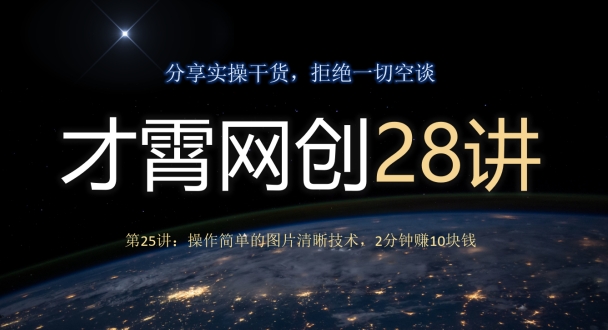 才霄网创28讲第25讲：操作简单的图片清晰技术性，2min赚10元钱-暖阳网-优质付费教程和创业项目大全-创业资源网