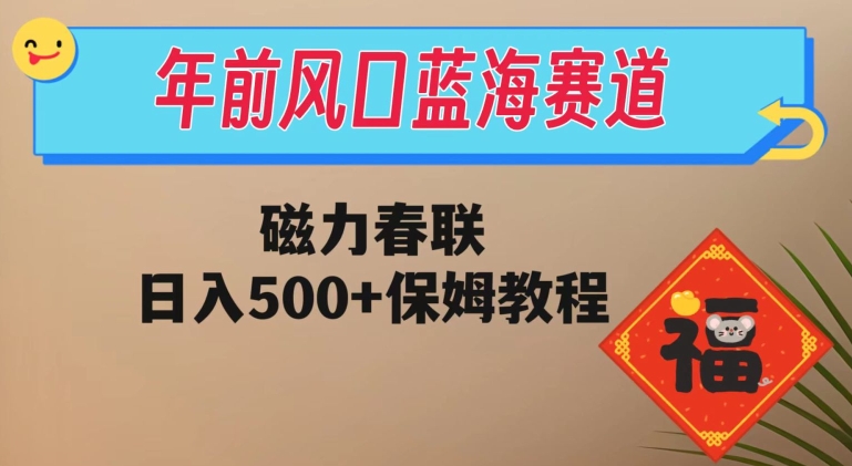 年前风口蓝海赛道，磁力春联，日入500+保姆教程-暖阳网-优质付费教程和创业项目大全-创业资源网