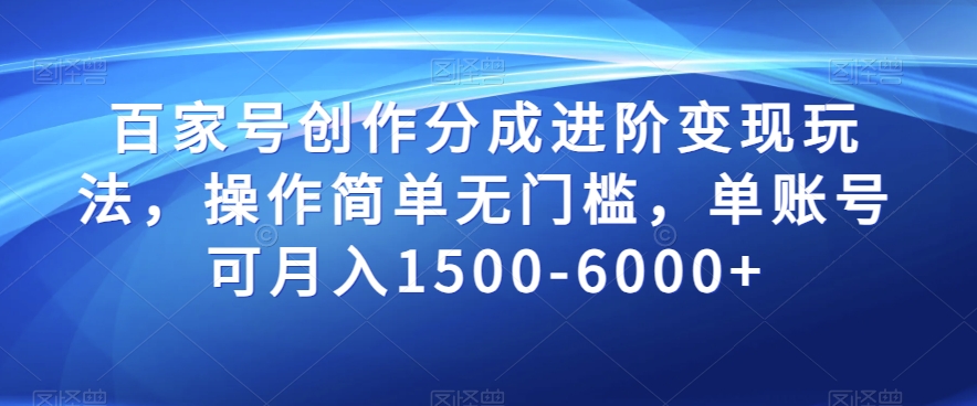 百家号创作分成进阶变现玩法，操作简单无门槛，单账号可月入1500-6000+【揭秘】-暖阳网-优质付费教程和创业项目大全-创业资源网