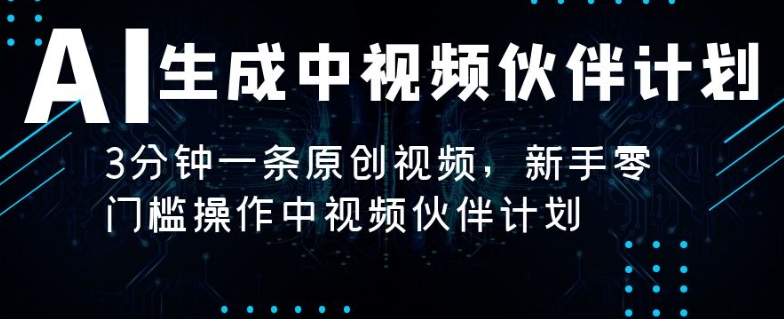 AI生成中视频伙伴计划，3分钟一条原创视频，新手零门槛操作中视频伙伴计划-创业资源网