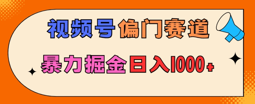 亲测实操，视频号偏门赛道，无脑搬运，暴力掘金，日入1000+-创业资源网