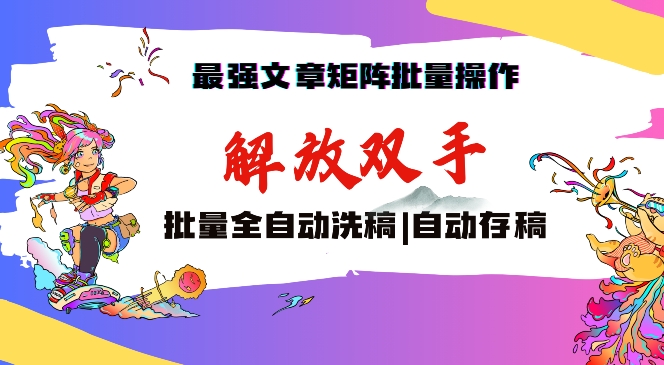 最强文章矩阵批量管理，自动洗稿，自动存稿，月入过万轻轻松松【揭秘】-创业资源网