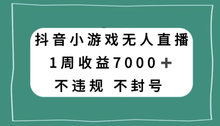 抖音小游戏无人直播，不违规不封号1周收益7000+，官方流量扶持【揭秘】-暖阳网-优质付费教程和创业项目大全-创业资源网