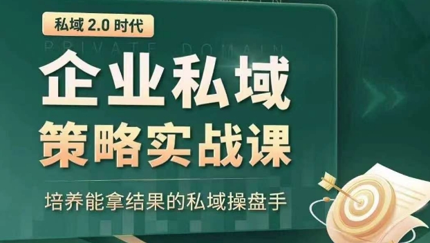 私域2.0时代：企业私域策略实战课，培养能拿结果的私域操盘手-创业资源网