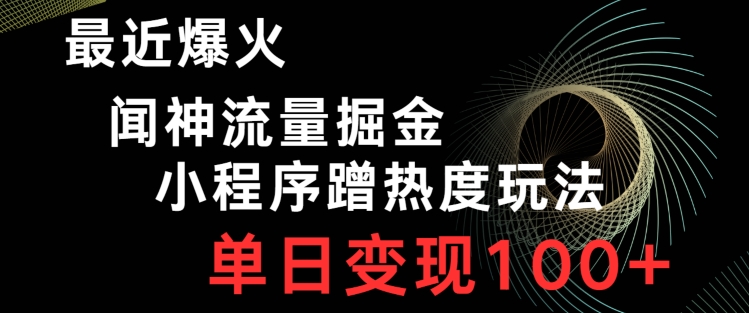 最近爆火闻神流量掘金，小程序蹭热度玩法，单日变现100+-创业资源网