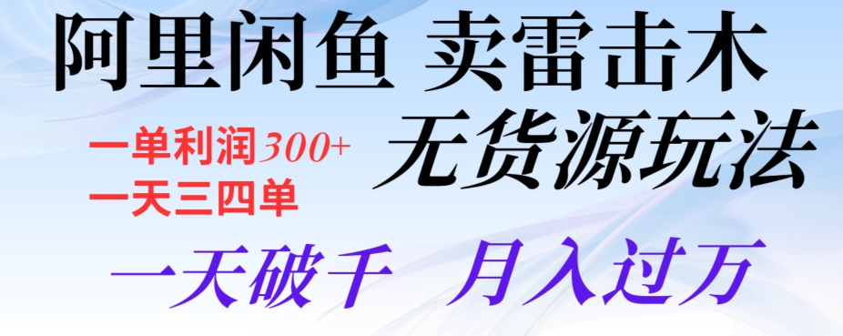 阿里闲鱼卖雷击木无货源玩法，一单利润300+，一天三四单，一天破千，月入过万-创业资源网