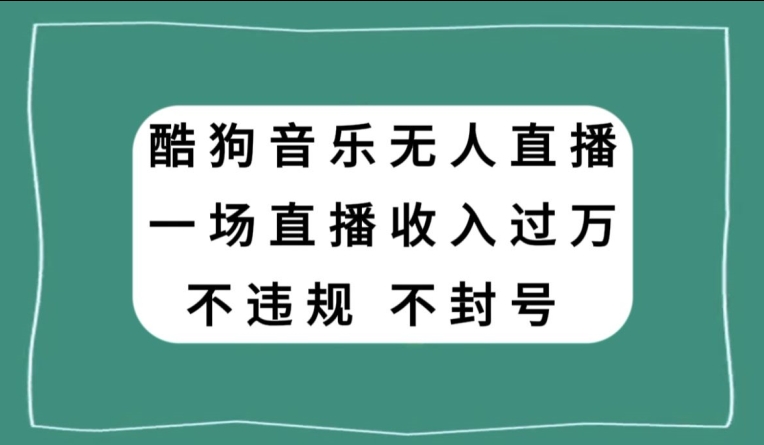 酷狗音乐无人直播，一场直播收入过万，可批量做-创业资源网