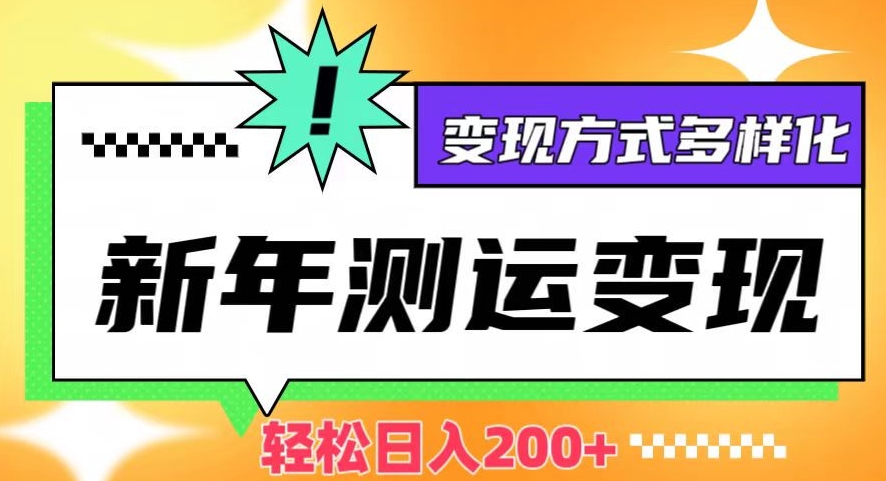 新年运势测试变现，日入200+，几分钟一条作品，变现方式多样化【揭秘】-创业资源网