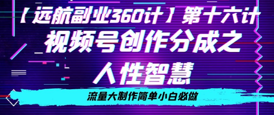 价值980的视频号创作分成之人性智慧，流量大制作简单小白必做【揭秘】-创业资源网