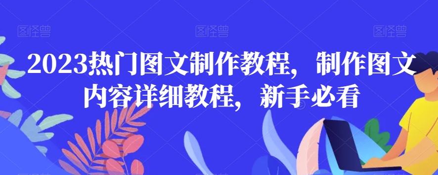 2023热门图文制作教程，制作图文内容详细教程，新手必看-创业资源网