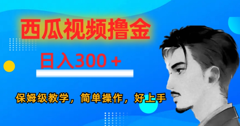 西瓜视频撸金日入300，保姆级教学，简单操作，好上手-创业资源网