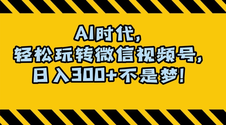 最新AI蓝海赛道，狂撸视频号创作分成，月入1万+，小白专属项目！【揭秘】-创业资源网