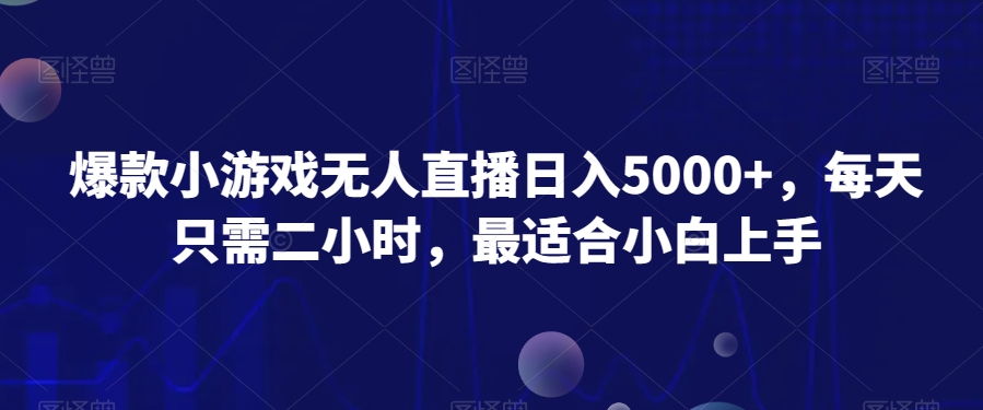 爆款小游戏无人直播日入5000+，每天只需二小时，最适合小白上手-创业资源网