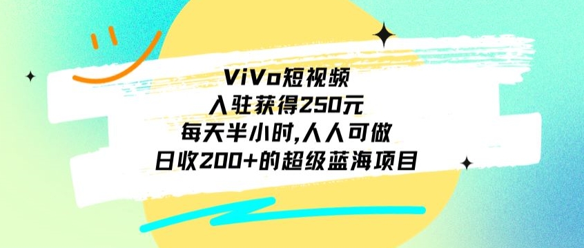 ViVo短视频，入驻获得250元，每天半小时，日收200+的超级蓝海项目，人人可做-创业资源网