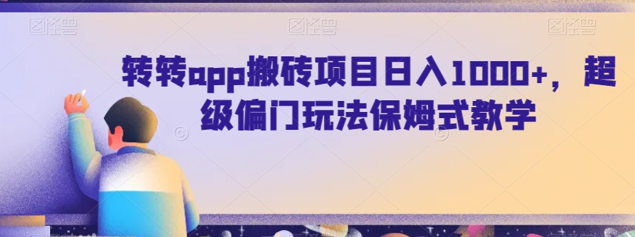 转转app搬砖项目日入1000+，超级偏门玩法保姆式教学-创业资源网