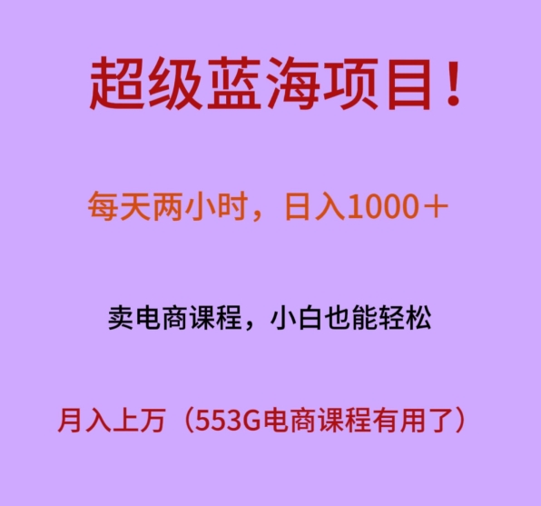 超级蓝海项目！每天两小时，日入‌1000＋，卖电商课程，小白也能轻‌松，月入上万-创业资源网