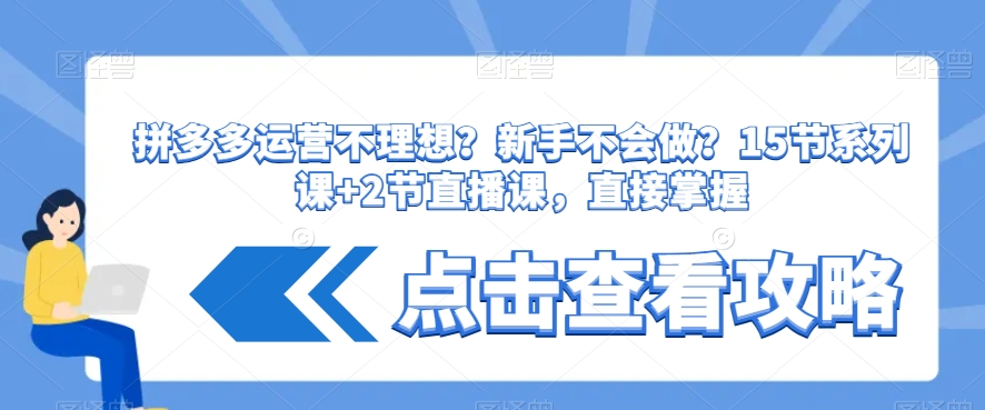 拼多多运营不理想？新手不会做？​15节系列课+2节直播课，直接掌握-创业资源网