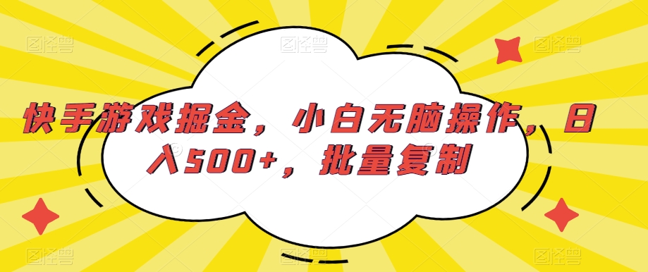 快手游戏掘金，小白无脑操作，日入500+，批量复制-创业资源网