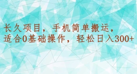 长久项目，手机简单搬运，适合0基础操作，轻松日入300+-创业资源网