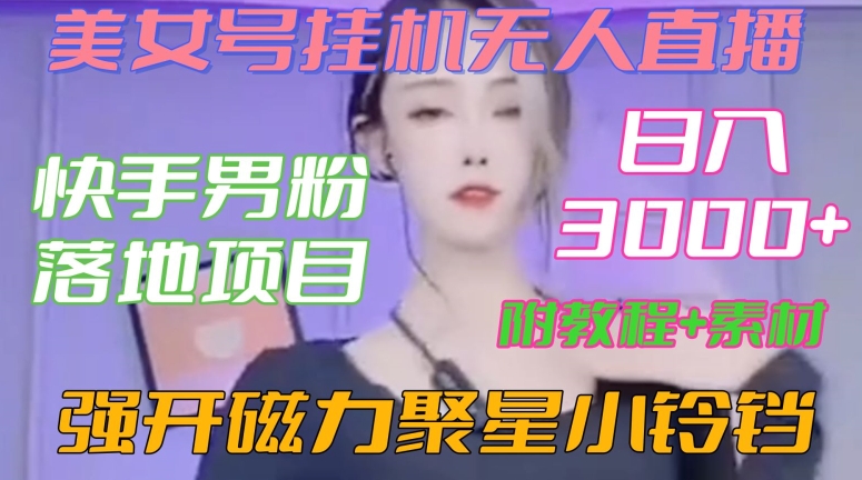 快手男粉落地项目，美女号挂机无人直播，强开磁力聚星小铃铛，日入3000+【附教程和美女素材】【揭秘】-创业资源网