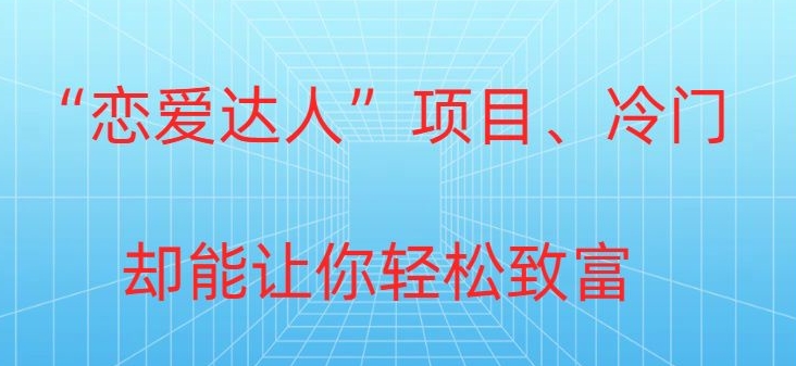 冷门暴利“恋爱达人”项目，0门槛，轻松日入200+-创业资源网